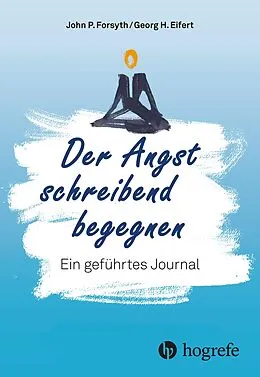 E-Book (epub) Der Angst schreibend begegnen von John P. Forsyth, Georg H. Eifert