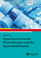 Kartonierter Einband Aqua Exercise in der Physiotherapie und der Sportrehabilitation von Matthias Fenzl