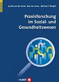 E-Book (pdf) Praxisforschung im Sozial- und Gesundheitswesen von Cyrilla van der Donk, Bas van Lanen, Michael T. Wright