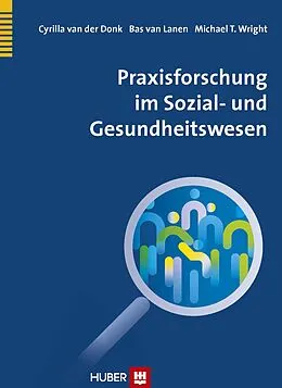 E-Book (pdf) Praxisforschung im Sozial- und Gesundheitswesen von Cyrilla van der Donk, Bas van Lanen, Michael T. Wright
