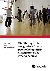 E-Book (pdf) Einführung in die Integrative Körperpsychotherapie IBP(Integrative Body Psychotherapy) von Markus Fischer, Eva Kaul