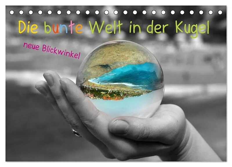 Die bunte Welt in der Kugel - neue Blickwinkel (Tischkalender 2026 DIN A5 quer), CALVENDO Monatskalender