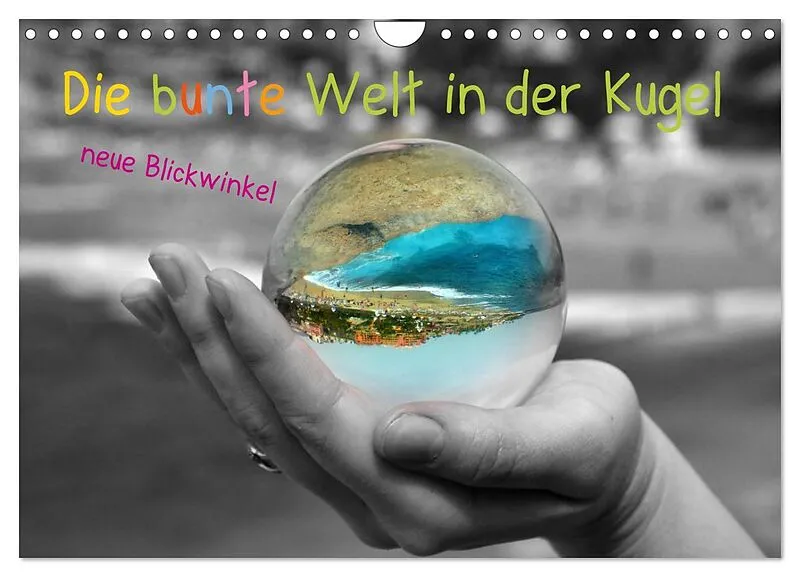 Die bunte Welt in der Kugel - neue Blickwinkel (Wandkalender 2026 DIN A4 quer), CALVENDO Monatskalender