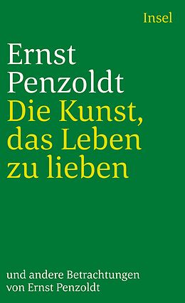 Kartonierter Einband Die Kunst, das Leben zu lieben, und andere Betrachtungen von Ernst Penzoldt
