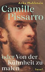 Fester Einband Camille Pissarro oder Von der Kühnheit zu malen von Anka Muhlstein