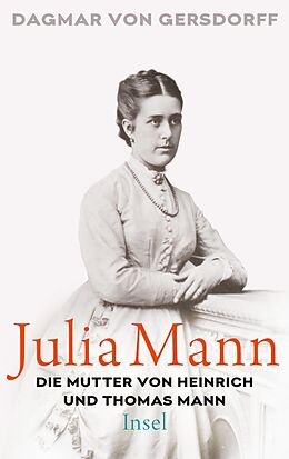 E-Book (epub) Julia Mann, die Mutter von Heinrich und Thomas Mann von Dagmar von Gersdorff