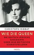 E-Book (epub) Wie die Queen. Die deutsch-jüdische Geschichte einer sehr britischen Schriftstellerin von Christoph Ribbat