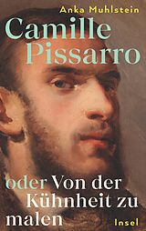 E-Book (epub) Camille Pissarro oder Von der Kühnheit zu malen von Anka Muhlstein