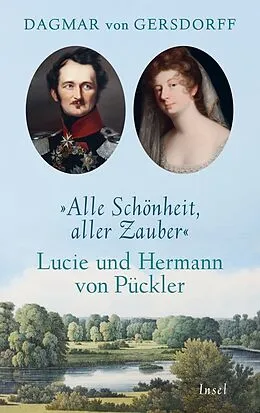 E-Book (epub) Alle Schönheit, aller Zauber. Lucie und Hermann von Pückler von Dagmar von Gersdorff