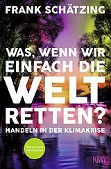 Kartonierter Einband Was, wenn wir einfach die Welt retten? von Frank Schätzing