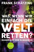 E-Book (epub) Was, wenn wir einfach die Welt retten? von Frank Schätzing