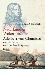 E-Book (epub) Dichter, Naturkundler, Welterforscher: Adelbert von Chamisso und die Suche nach der Nordostpassage von Matthias Glaubrecht
