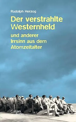 E-Book (epub) Der verstrahlte Westernheld und anderer Irrsinn aus dem Atomzeitalter von Rudolph Herzog