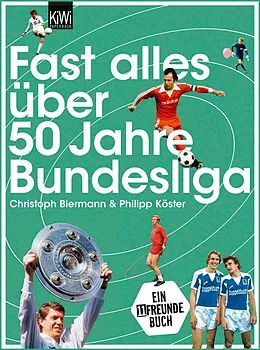 E-Book (epub) Fast alles über 50 Jahre Bundesliga von Christoph Biermann, Philipp Köster