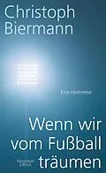 E-Book (epub) Wenn wir vom Fußball träumen von Christoph Biermann