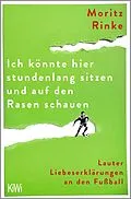 E-Book (epub) Ich könnte hier stundenlang sitzen und auf den Rasen schauen von Moritz Rinke