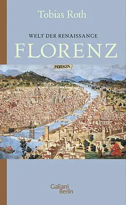E-Book (epub) Welt der Renaissance: Florenz von Tobias Roth