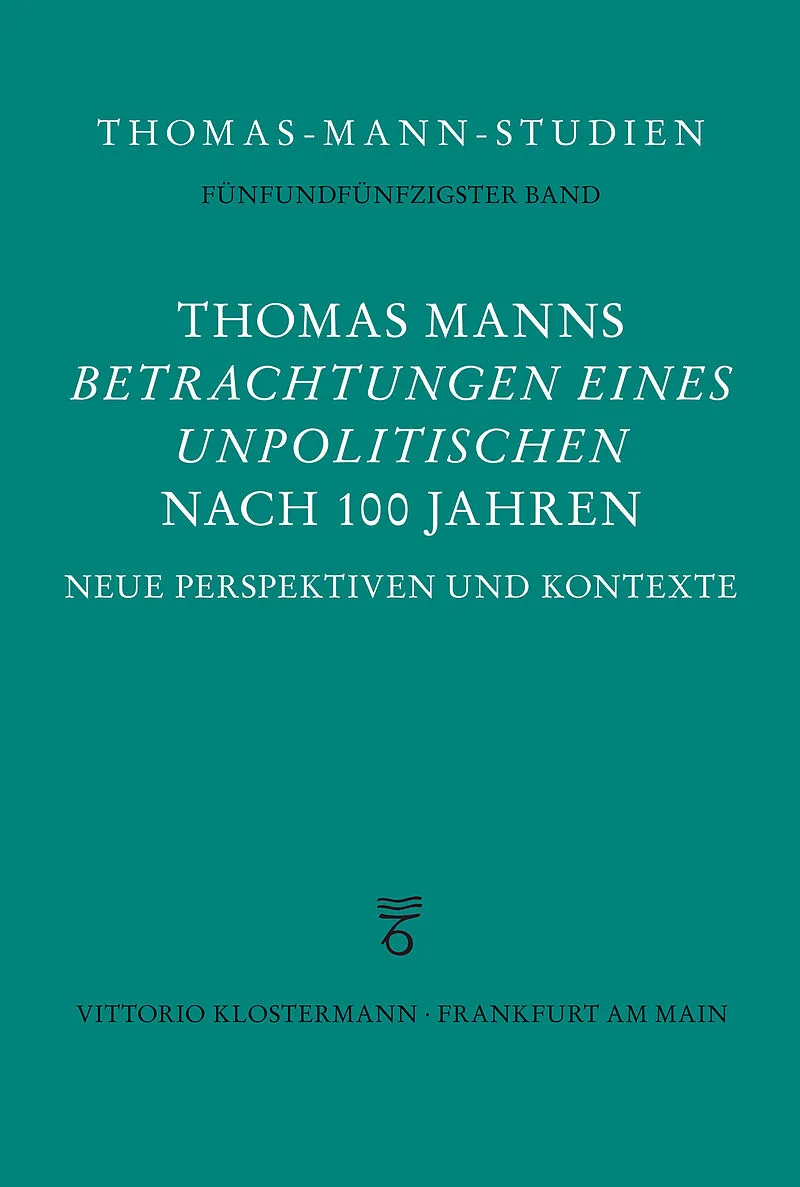 Thomas Manns "Betrachtungen eines Unpolitischen" nach 100 Jahren