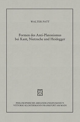 Fester Einband Formen des Anti-Platonismus bei Kant, Nietzsche und Heidegger von Walter Patt