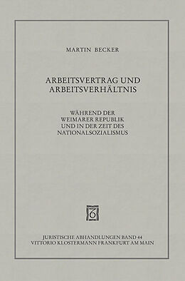 Fester Einband Arbeitsvertrag und Arbeitsverhältnis während der Weimarer Republik und in der Zeit des Nationalsozialismus von Martin Becker