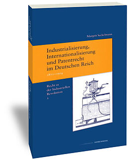 Kartonierter Einband Industrialisierung, Internationalisierung und Patentrecht im Deutschen Reich, 1871-1914 von Margrit Seckelmann