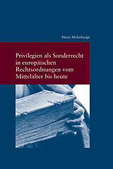 Kartonierter Einband Privilegien als Sonderrecht in europäischen Rechtsordnungen vom Mittelalter bis heute von Heinz Mohnhaupt