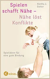 Kartonierter Einband (Kt) Spielen schafft Nähe - Nähe löst Konflikte von Aletha J. Solter