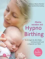 Kartonierter Einband Mama werden mit Hypnobirthing von Bianca Maria Heinkel, Jhari Gerlind Kornetzky