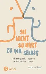 Kartonierter Einband Sei nicht so hart zu dir selbst von Andreas Knuf