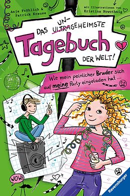 E-Book (epub) Das ungeheimste Tagebuch der Welt!, Band 2: Wie mein peinlicher Bruder sich auf meine Party eingeladen hat ... von Anja Fröhlich, Patrick Krause