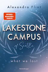 E-Book (epub) Lakestone Campus of Seattle, Band 2: What We Lost (Band 2 der unwiderstehlichen New-Adult-Reihe von SPIEGEL-Bestsellerautorin Alexandra Flint) von Alexandra Flint