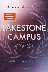 E-Book (epub) Lakestone Campus of Seattle, Band 3: What We Hide (Band 3 der unwiderstehlichen New-Adult-Reihe von SPIEGEL-Bestsellerautorin Alexandra Flint mit Lieblingssetting Seattle) von Alexandra Flint