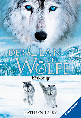 Kartonierter Einband Der Clan der Wölfe, Band 4: Eiskönig (spannendes Tierfantasy-Abenteuer ab 10 Jahre) von Kathryn Lasky
