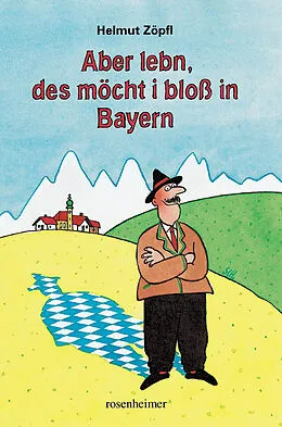 E-Book (epub) Aber lebn, des möcht i bloß in Bayern von Helmut Zöpfl