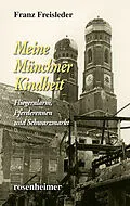 E-Book (epub) Meine Münchner Kindheit - Fliegeralarm, Pferderennen und Schwarzmarkt von Franz Freisleder