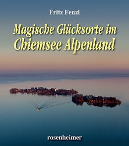Fester Einband Magische Glücksorte im Chiemsee Alpenland von Fritz Fenzl