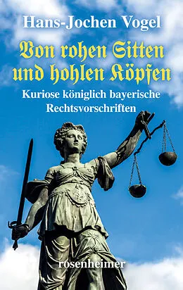 E-Book (epub) Von rohen Sitten und hohlen Köpfen - Kuriose königlich bayerische Rechtsvorschriften von Hans-Jochen Vogel