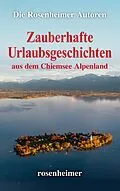 E-Book (epub) Zauberhafte Urlaubsgeschichten aus dem Chiemsee Alpenland von Die Rosenheimer Autoren