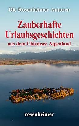 E-Book (epub) Zauberhafte Urlaubsgeschichten aus dem Chiemsee Alpenland von Die Rosenheimer Autoren