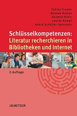 E-Book (pdf) Schlüsselkompetenzen: Literatur recherchieren in Bibliotheken und Internet von Fabian Franke, Hannah Kempe, Annette Klein