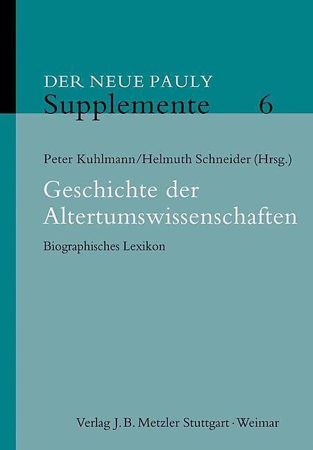 Der Neue Pauly - Supplemente (Band 6): Geschichte der Altertumswissenschaften