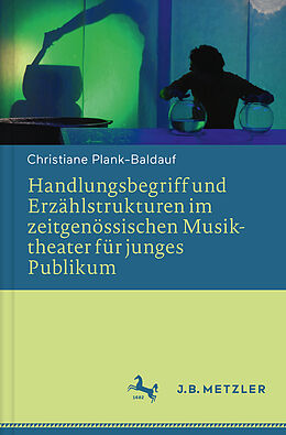 Fester Einband Handlungsbegriff und Erzählstrukturen im zeitgenössischen Musiktheater für junges Publikum von Christiane Plank-Baldauf