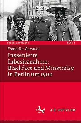 Fester Einband Inszenierte Inbesitznahme: Blackface und Minstrelsy in Berlin um 1900 von Frederike Gerstner