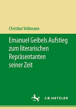 E-Book (pdf) Emanuel Geibels Aufstieg zum literarischen Repräsentanten seiner Zeit von Christian Volkmann