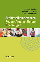 E-Book (pdf) Schlüsselkompetenzen: Reden  Argumentieren  Überzeugen von Daniel Händel, Andrea Kresimon, Jost Schneider