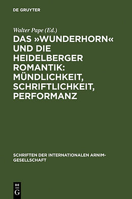 Kartonierter Einband Das »Wunderhorn« und die Heidelberger Romantik: Mündlichkeit, Schriftlichkeit, Performanz von 