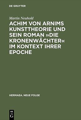 Fester Einband Achim von Arnims Kunsttheorie und sein Roman »Die Kronenwächter« im Kontext ihrer Epoche von Martin Neuhold