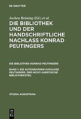 Fester Einband Die Bibliothek und der handschriftliche Nachlaß Konrad Peutingers.... / Die autographen Kataloge Peutingers. Der nicht-juristische Bibliotheksteil von 
