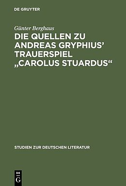 Fester Einband Die Quellen zu Andreas Gryphius' Trauerspiel &quot;Carolus Stuardus&quot; von Günter Berghaus