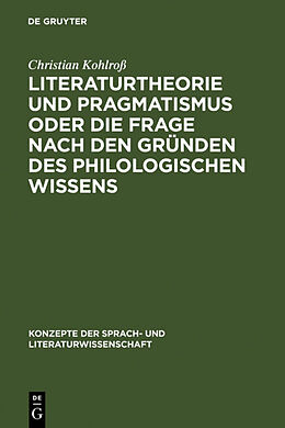 Fester Einband Literaturtheorie und Pragmatismus oder die Frage nach den Gründen des philologischen Wissens von Christian Kohlroß